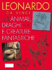 LEONARDO DA VINCI - ANIMALI DRAGHI E CRE