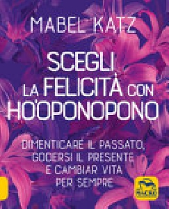 SCEGLI LA FELICITA' CON HO'OPONOPONO