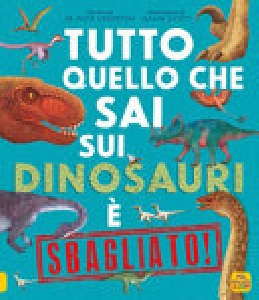 TUTTO QUELLO CHE SAI SUI DINOSAURI E' SB