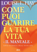 COME PUOI GUARIRE LA TUA VITA - IL MANUA